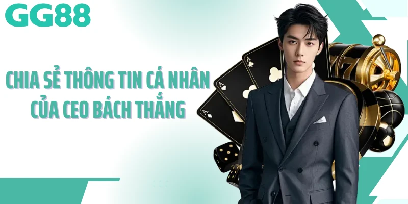 Chia sẻ thông tin cá nhân của CEO Bách Thắng Chia sẻ thông tin cá nhân của CEO Bách Thắng
